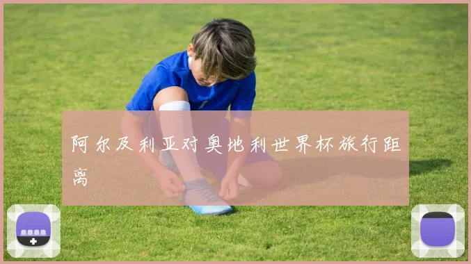 阿尔及利亚对奥地利世界杯旅行距离