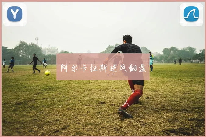 阿尔卡拉斯逆风翻盘