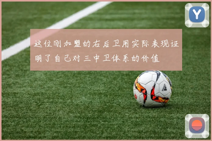 这位刚加盟的右后卫用实际表现证明了自己对三中卫体系的价值