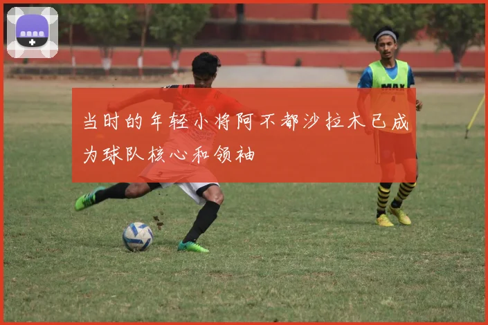 当时的年轻小将阿不都沙拉木已成为球队核心和领袖