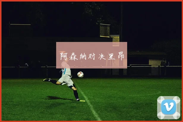 阿森纳对决里昂
