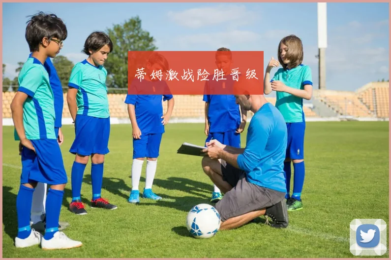 蒂姆激战险胜晋级