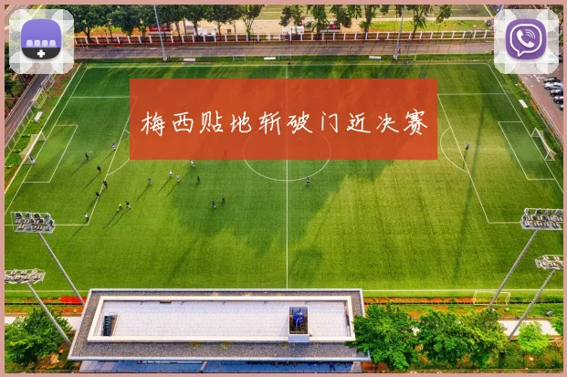 梅西贴地斩破门近决赛