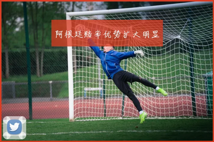 阿根廷赔率优势扩大明显