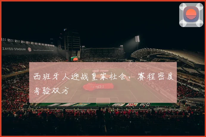 西班牙人迎战皇家社会,赛程密度考验双方