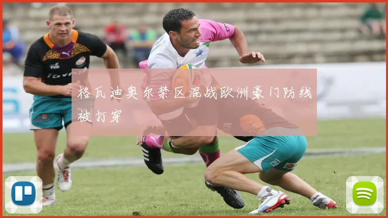 格瓦迪奥尔禁区混战欧洲豪门防线被打穿