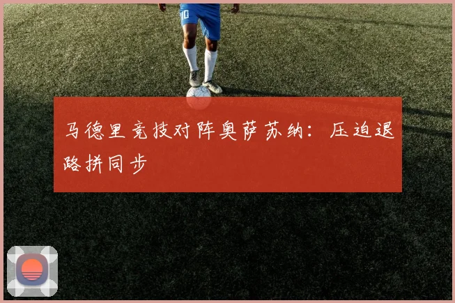马德里竞技对阵奥萨苏纳：压迫退路拼同步
