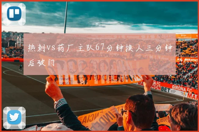 热刺vs药厂主队67分钟换人三分钟后破门